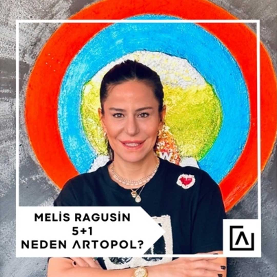 5+1 NEDEN ARTOPOL? : MELİS RAGUSİN